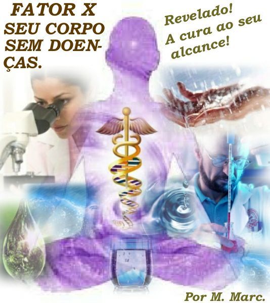 Fator X, seu corpo sem doenças! A cura ao seu alcance!